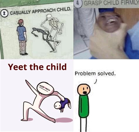 Grasp child firmly meme - Browse and add captions to Casually Approach Child, Grasp Child Firmly, Yeet the Child memes. Create. Make a Meme Make a GIF Make a Chart Make a Demotivational